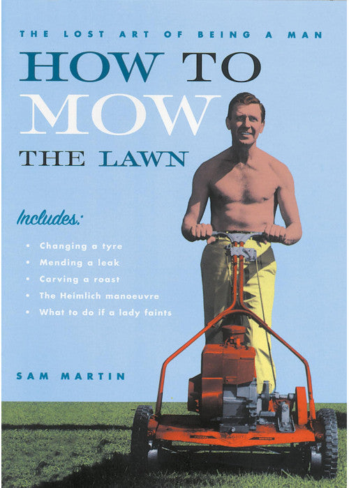 How to Mow the Lawn: The Lost Art of Being a Man