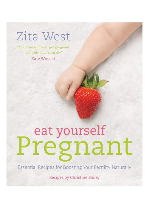 Eat Yourself Pregnant: Essential Recipes for Boosting Your Fertility Naturally