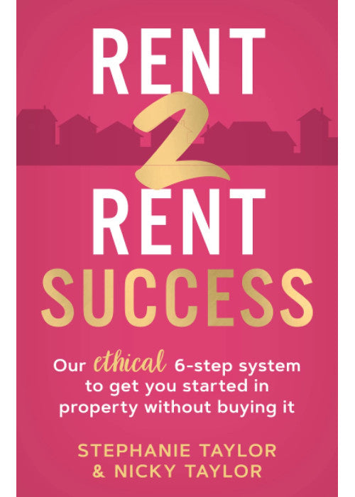Rent 2 Rent Success: Our ethical 6-step system to get you started in property without buying it