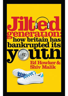 Jilted Generation: How Britain Has Bankrupted Its Youth