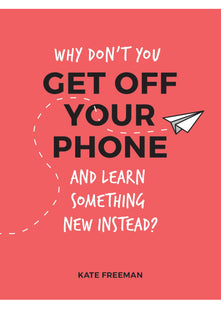 Interesting Things to Do While You Self-Isolate: Activities to Take Your Mind Off Coronavirus (was Why Don’t You Get Off Your Phone…): Fun, Quirky and Interesting Alternatives to Browsing Your Phone