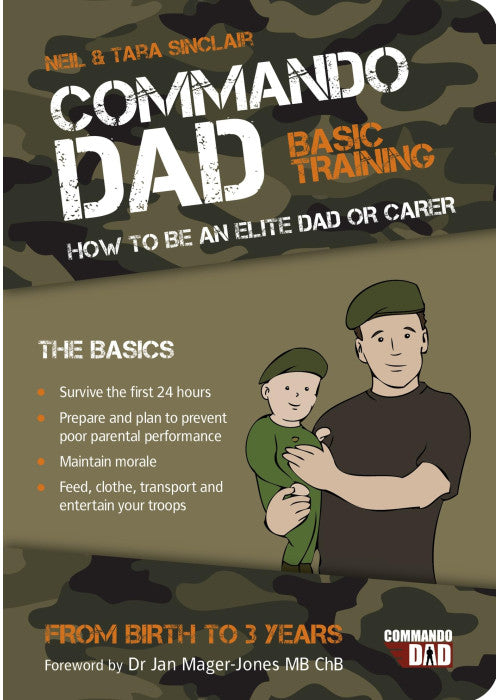 Commando Dad: Basic Training: How to be an Elite Dad or Carer. From Birth to Three Years