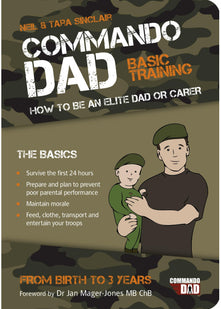 Commando Dad: Basic Training: How to be an Elite Dad or Carer. From Birth to Three Years