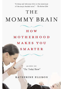 The Mommy Brain: How Motherhood Makes Us Smarter