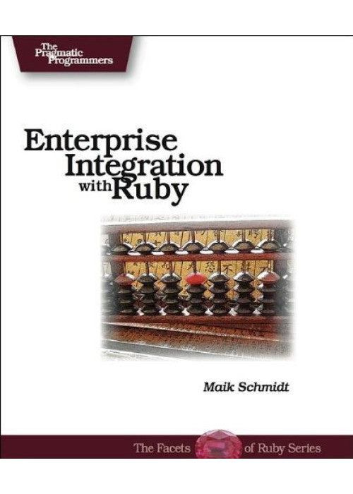 Enterprise Integration with Ruby (Facets of Rudy Series)
