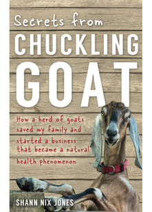Secrets from Chuckling Goat: How a Herd of Goats Saved my Family and Started a Business that Became a Natural Health Phenomenon