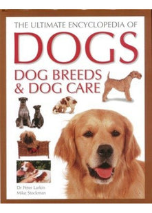 The Ultimate Encyclopedia of Dogs, Dog Breeds & Dog Care: A comprehensive, practical care and training manual, and a definitive encyclopedia of world breeds