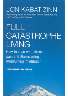 Full Catastrophe Living: How to cope with stress, pain and illness using mindfulness meditation