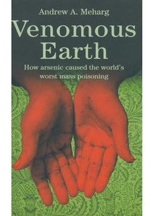 Venomous Earth: How Arsenic Caused The World's Worst Mass Poisoning (Macmillan Science)