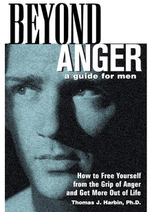 Beyond Anger: A Guide for Men: How to Free Yourself from the Grip of Anger and Get More Out of Life