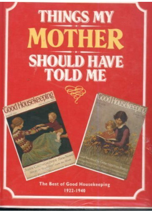 Things My Mother Should Have Told ME 1922-1940 (Good housekeeping)
