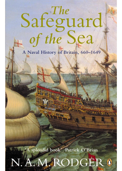 The Safeguard of the Sea: A Naval History of Britain, Vol 1: 660-1649