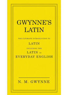 Gwynne's Latin: The Ultimate Introduction to Latin Including the Latin in Everyday English