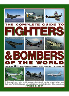 The Complete Guide to Fighters & Bombers of the World: An Illustrated History of the World's Greatest Military Aircraft, from the Pioneering Days of ... and Stealth Bombers of the Present Day