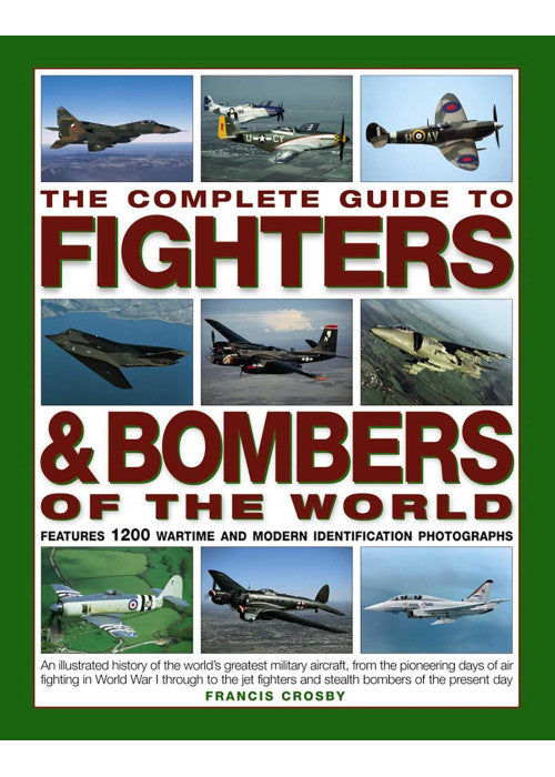 The Complete Guide to Fighters & Bombers of the World: An Illustrated History of the World's Greatest Military Aircraft, from the Pioneering Days of ... and Stealth Bombers of the Present Day