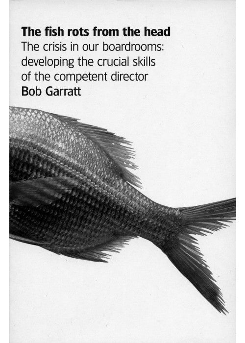 The Fish Rots From The Head: The Crisis in our Boardrooms: Developing the Crucial Skills of the Competent Director