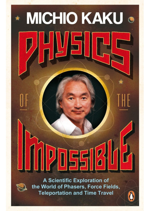 Physics of the Impossible: A Scientific Exploration of the World of Phasers, Force Fields, Teleportation and Time Travel