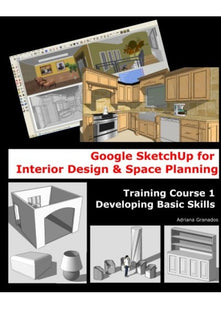 Google Sketchup for Interior Design & Space Planning: Training Course 1. Developing Basic Skills: Volume 1