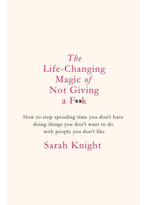The Life-Changing Magic of Not Giving a F**k: The bestselling book everyone is talking about (A No F*cks Given Guide)