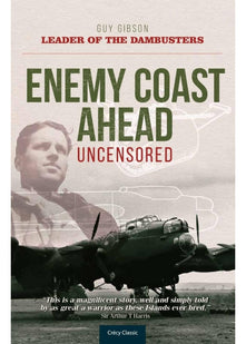 Enemy Coast Ahead - Uncensored: The Real Guy Gibson