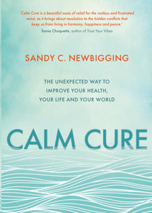 Calm Cure: he Unexpected Way to Improve Your Health, Your Life and Your World