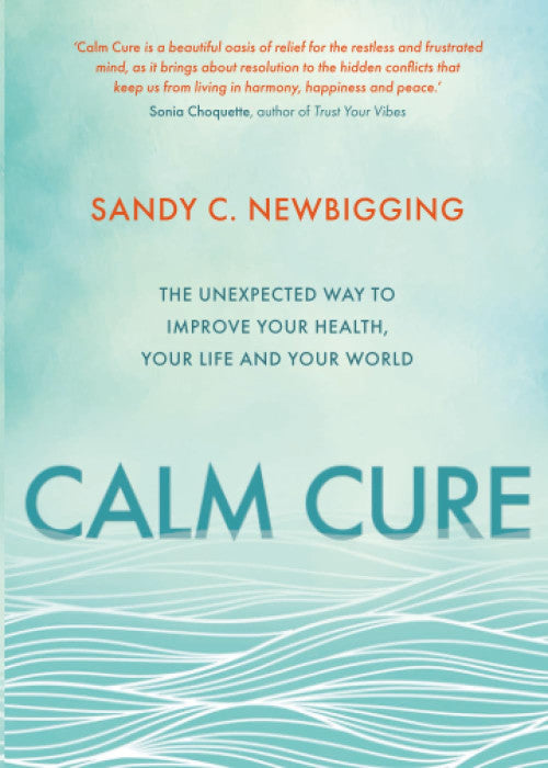 Calm Cure: he Unexpected Way to Improve Your Health, Your Life and Your World