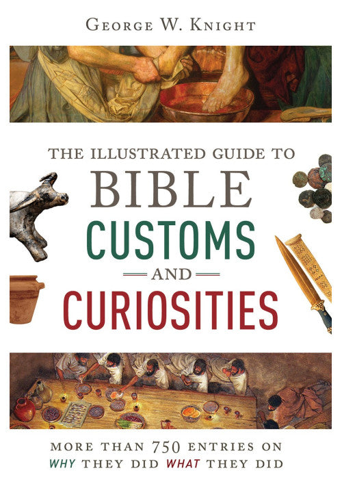 The Illustrated Guide to Bible Customs and Curiosities: More Than 750 Entries on Why They Did What They Did