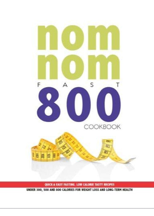 Nom Nom Fast 800 Cookbook: Quick & Easy Fasting. Low Calorie Tasty Recipes Under 300, 500 & 800 Calories For Weight Loss And Long Term Health