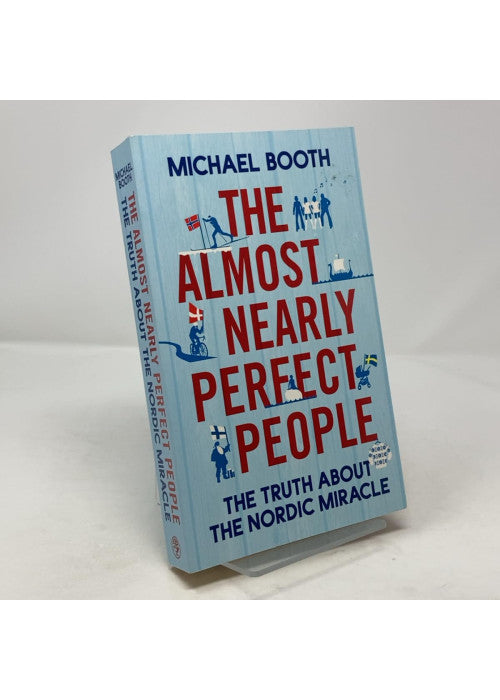 The Almost Nearly Perfect People: The Truth About the Nordic Miracle