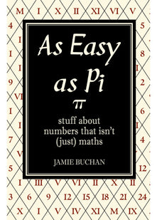 As Easy As Pi: Stuff about numbers that isn't (just) maths