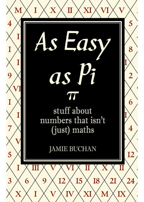 As Easy As Pi: Stuff about numbers that isn't (just) maths