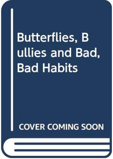 Butterflies, Bullies and Bad, Bad Habits