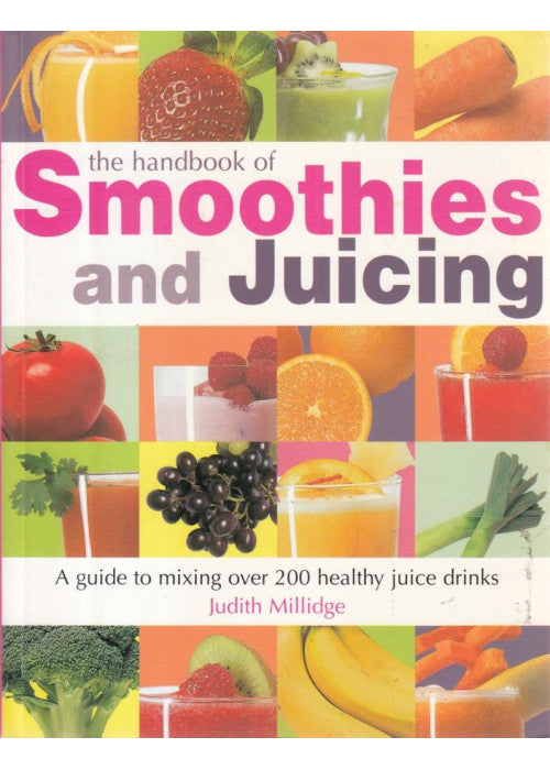 The Handbook of Smoothies and Juicing : A guide to mixing over 200 healthy juice drinks