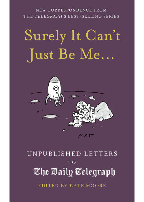 Surely It Can't Just Be Me...: Unpublished Letters to the Daily Telegraph (Daily Telegraph Letters)