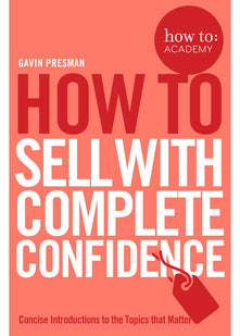 How To Sell With Complete Confidence: 9 (How To: Academy, 9)