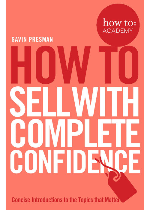 How To Sell With Complete Confidence: 9 (How To: Academy, 9)