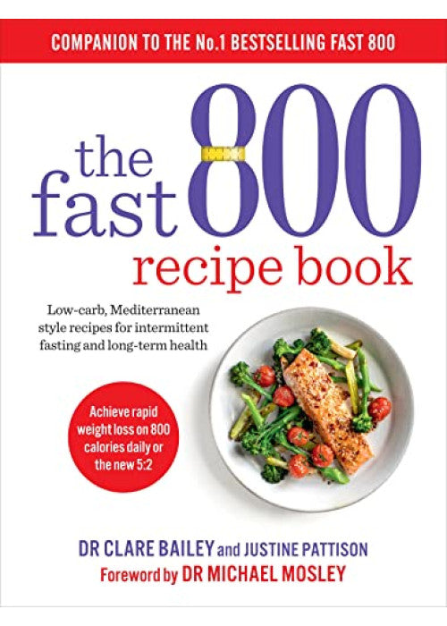 The Fast 800 Recipe Book: Low-carb, Mediterranean style recipes for intermittent fasting and long-term health (The Fast 800 Series)
