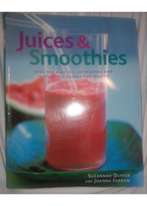 Juices and Smoothies — Over 160 Healthy, Refreshing and Irresistible Drinks and Blends