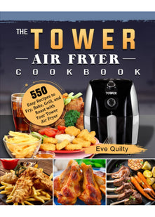 The Tower Air Fryer Cookbook: 550 Easy Recipes to Fry, Bake, Grill, and Roast with Your Tower Air Fryer