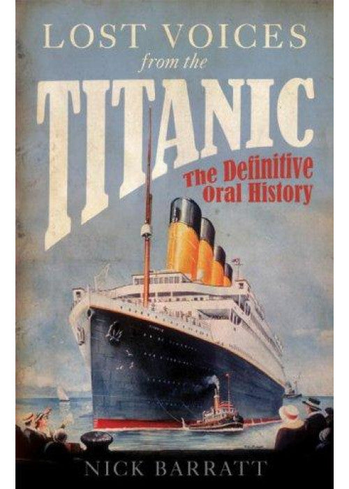 Lost Voices from the "Titanic": The Definitive Oral History