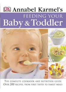 Feeding Your Baby and Toddler: 200 Easy, Healthy, and Nutritious Recipes