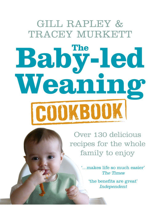 The Baby-led Weaning Cookbook: Over 130 delicious recipes for the whole family to enjoy