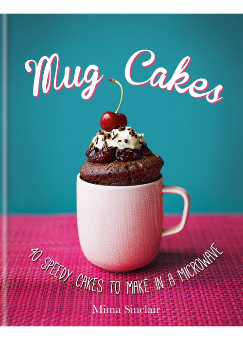 Mug Cakes: 40 speedy cakes to make in a microwave