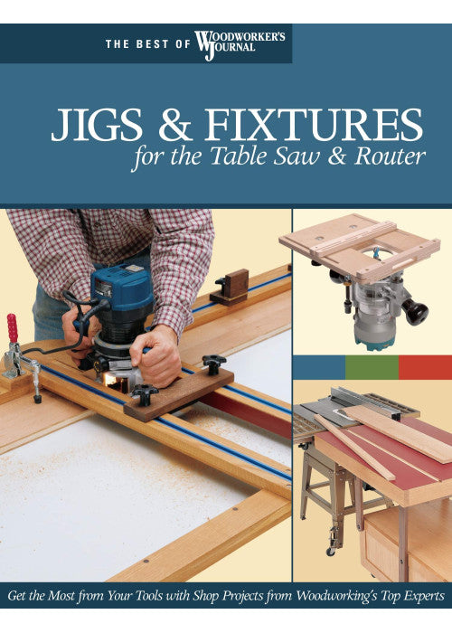 Jigs & Fixtures for the Table Saw & Router: Get the Most from Your Tools with Shop Projects from Woodworking's Top Experts (Fox Chapel Publishing) 26 ... (Best of Woodworker's Journal) (Best of Wwj)