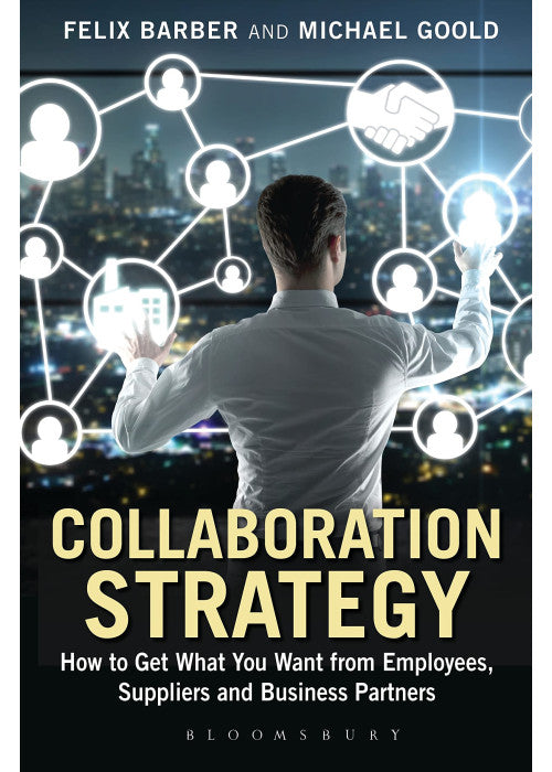 Collaboration Strategy: How to Get What You Want from Employees, Suppliers and Business Partners (Criminal Practice Series)