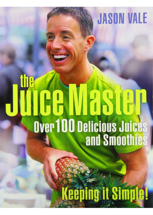 THE JUICE MASTER KEEPING IT SIMPLE: OVER 100 DELICIOUS JUICES AND SMOOTHIES
