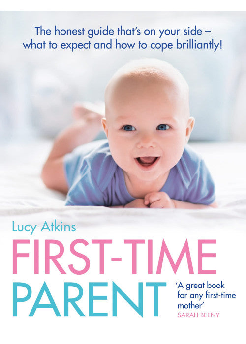 First-Time Parent: The honest guide to coping brilliantly and staying sane in your baby’s first year
