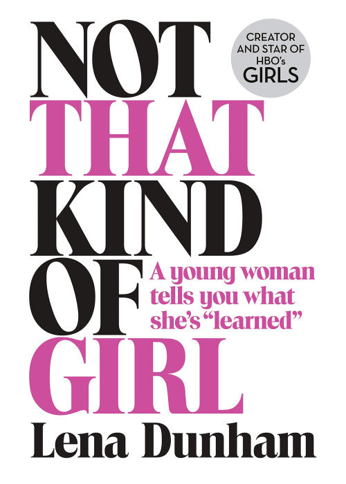 Not That Kind of Girl: A Young Woman Tells You What She’s “Learned”