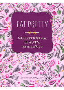 Eat Pretty: Nutrition for Beauty, Inside and Out