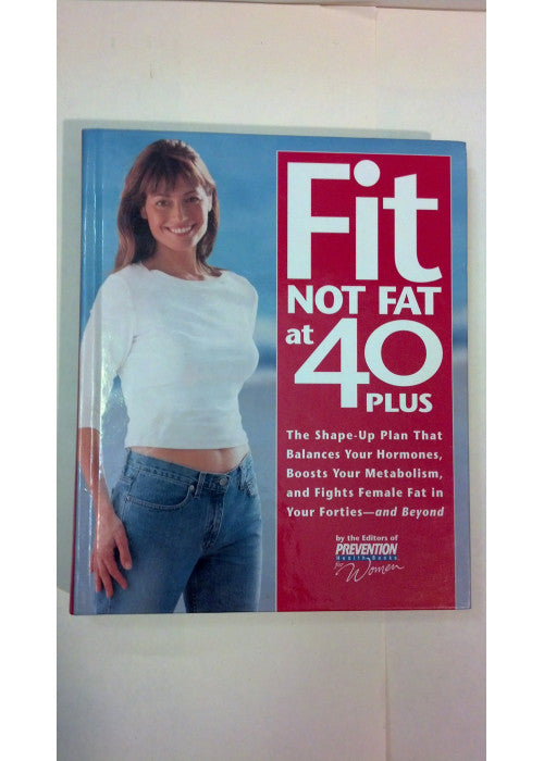 Fit Not Fat at 40-Plus: The Shape-Up Plan That Balances Your Hormones, Boosts Your Metabolism, and Fights Female Fat in Your Forties--And Beyond